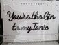 You're the Gin to my Tonic